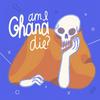 undefined Am I Ghana Die?