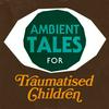 undefined Ambient Tales for Traumatised Children