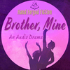 undefined Brother, Mine - An Audio Drama