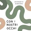 undefined Con i nostri occhi - un podcast di Seimaistato