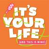undefined IT'S YOUR LIFE