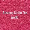 undefined Rihanna Girl In The World