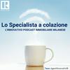 undefined Lo Specialista a colazione - L'innovativo podcast immobiliare milanese