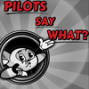 undefined Pilots Say What?