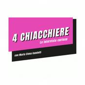 Podcast 4 Chiacchiere - Le interviste curiose di Maria Elena Gandolfi