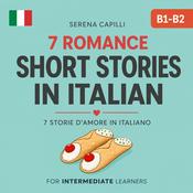 Podcast 7 Romance Short Stories in Italian (Graded Reader for Intermediate Learners (CEFR B1-B2)