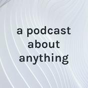 Podcast a podcast about anything