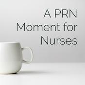 Podcast A PRN Moment for Nurses