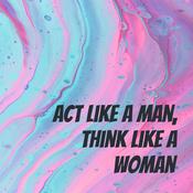 Podcast Act Like a Man, Think like a Woman
