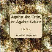 Podcast Against The Grain, or Against Nature by  Joris-Karl Huysmans (1848 - 1907)