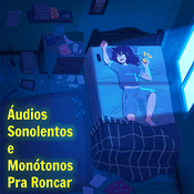 Podcast Áudios Sonolentos e Monótonos pra Roncar