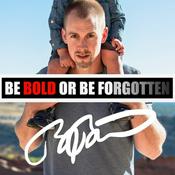 Podcast Be Bold or Be Forgotten