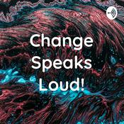 Podcast Change Speaks Loud!