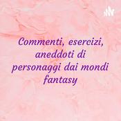 Podcast Commenti, esercizi, aneddoti di personaggi dai mondi fantasy