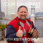 Podcast Your Calvinist Podcast with Keith Foskey