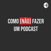 Podcast Como (NÃO) Fazer Um Podcast
