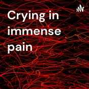 Podcast Crying in immense pain