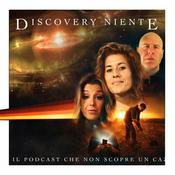 Podcast Discovery Niente - Il podcast che non scopre un ca