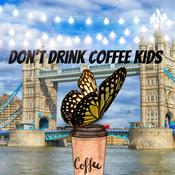 Podcast Don’t drink coffee, kids!