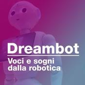 Podcast Dreambot. Voci e sogni dalla robotica