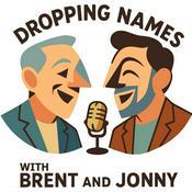 Podcast Dropping Names with Brent and Jonny