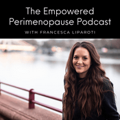 Podcast Empowered Perimenopause With Francesca Liparoti
