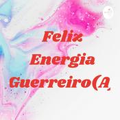 Podcast Feliz Energia Guerreiro(A)