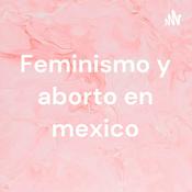 Podcast Feminismo y aborto en mexico