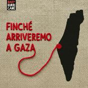 Podcast FINCHÉ ARRIVEREMO A GAZA