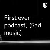 Podcast First ever podcast, (Sad music)