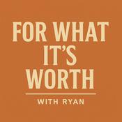 Podcast For What It's Worth With Ryan