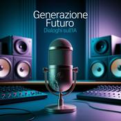 Podcast Generazione Futuro: dialoghi sull'IA