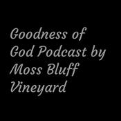Podcast Goodness of God Podcast by Moss Bluff Vineyard