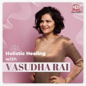 Podcast Holistic Healing with Vasudha Rai