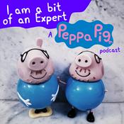 Podcast I am a bit of an Expert: A Peppa Pig Podcast