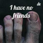 Podcast I have no friends