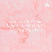 Podcast Intervista Frida Kahlo, Adolf Hitler e Stephen Hawking