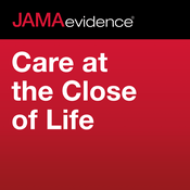 Podcast JAMAevidence Care at the Close of Life
