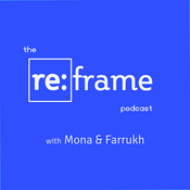 Podcast reframe with mona and farrukh