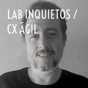 Podcast LAB INQUIETOS/CX ÁGIL