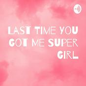 Podcast Last Time You Got Me Super Girl