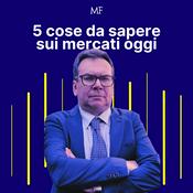 Podcast Le 5 cose da sapere sui mercati oggi