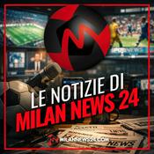 Podcast Le notizie di Milan News 24