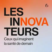 Podcast Les Innovateurs, ceux qui imaginent la santé de demain