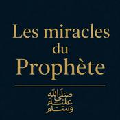 Podcast Les miracles du Prophète ﷺ