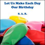Podcast Let Us Make Each Day Our Birthday by S. A. R.