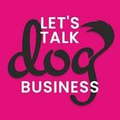 Podcast Let's Talk Dog Business