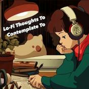 Podcast Lo-Fi Thoughts To Contemplate To