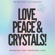 Podcast Love, Peace And Crystals!