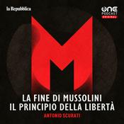 Podcast M - La fine di Mussolini, il principio della libertà
